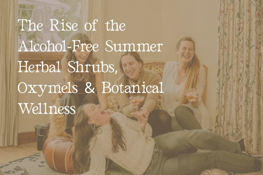 The Rise of the Alcohol-Free Summer | Herbal Shrubs, Oxymels & Botanical Wellness
